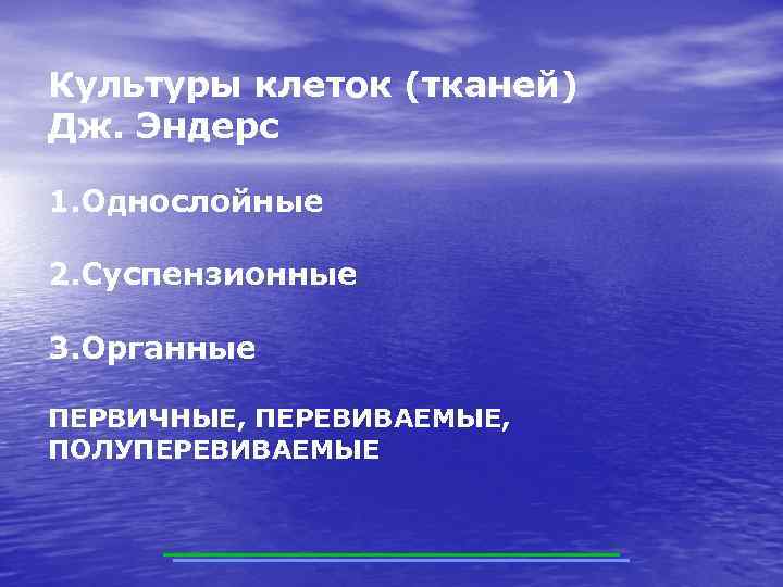 Культуры клеток (тканей) Дж. Эндерс 1. Однослойные 2. Суспензионные 3. Органные ПЕРВИЧНЫЕ, ПЕРЕВИВАЕМЫЕ, ПОЛУПЕРЕВИВАЕМЫЕ