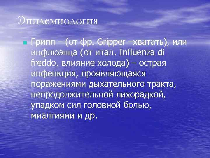 Эпидемиология n Грипп – (от фр. Gripper –хватать), или инфлюэнца (от итал. Influenza di