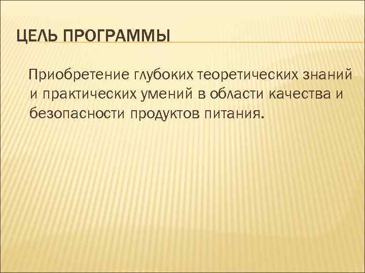 ЦЕЛЬ ПРОГРАММЫ Приобретение глубоких теоретических знаний и практических умений в области качества и безопасности