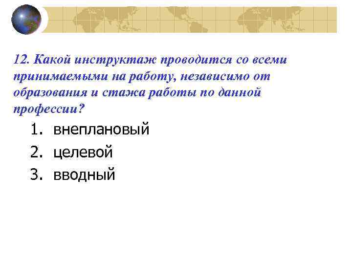 12. Какой инструктаж проводится со всеми принимаемыми на работу, независимо от образования и стажа