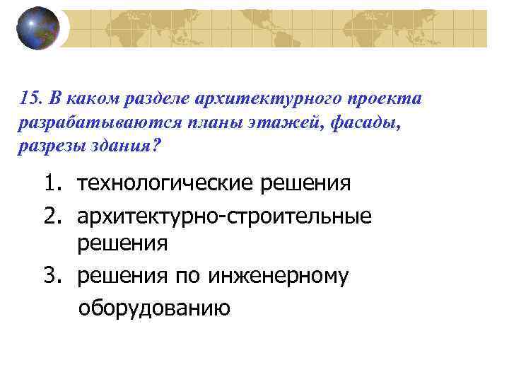 15. В каком разделе архитектурного проекта разрабатываются планы этажей, фасады, разрезы здания? 1. технологические