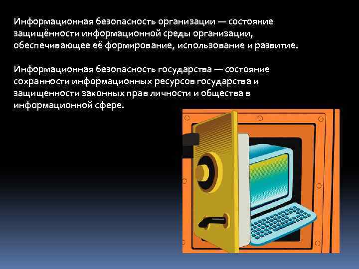Информационная безопасность организации — состояние защищённости информационной среды организации, обеспечивающее её формирование, использование и