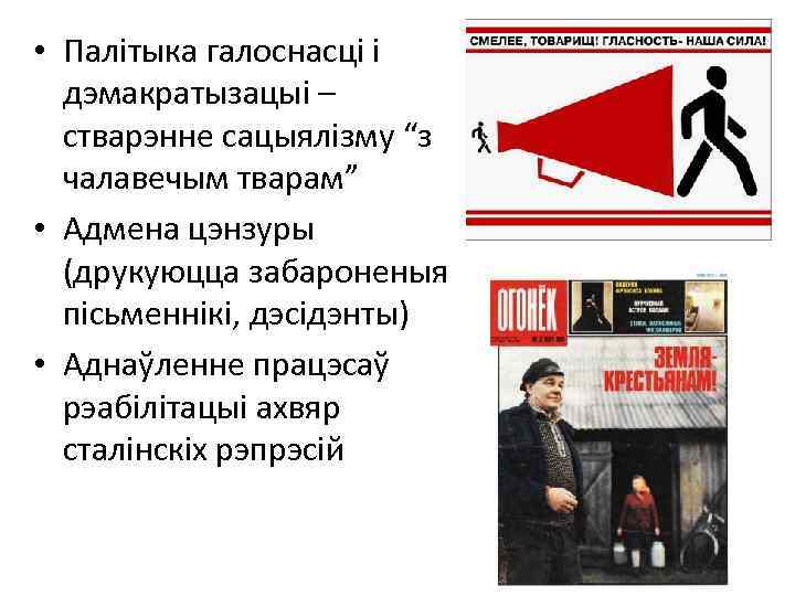  • Палітыка галоснасці і дэмакратызацыі – стварэнне сацыялізму “з чалавечым тварам” • Адмена