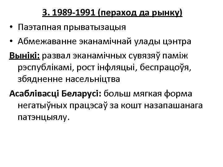 3. 1989 -1991 (пераход да рынку) • Паэтапная прыватызацыя • Абмежаванне эканамічнай улады цэнтра