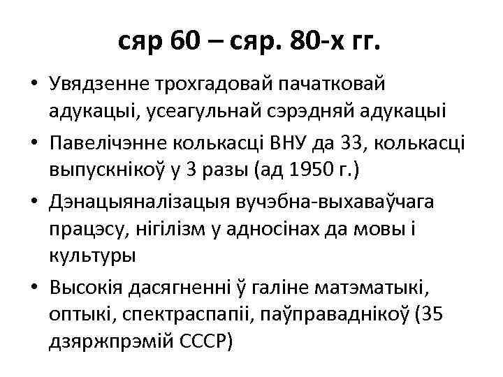 сяр 60 – сяр. 80 -х гг. • Увядзенне трохгадовай пачатковай адукацыі, усеагульнай сэрэдняй