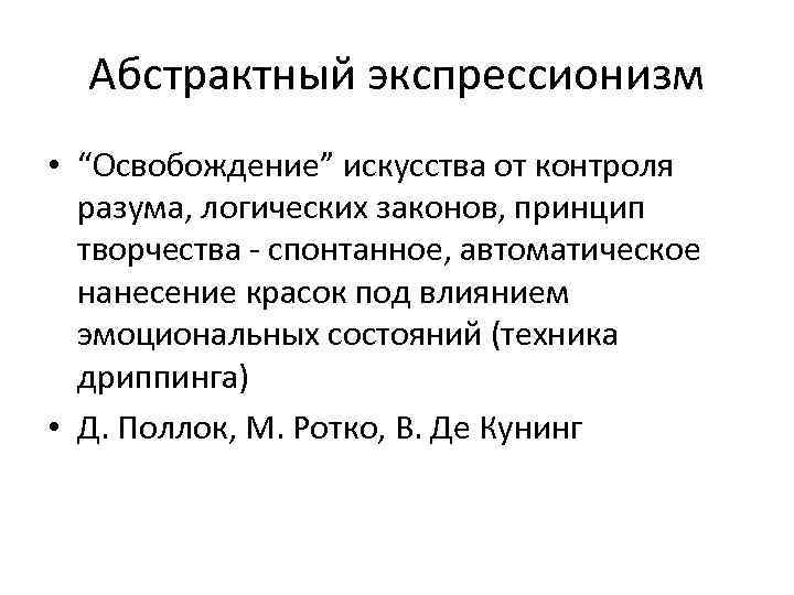 Абстрактный экспрессионизм • “Освобождение” искусства от контроля разума, логических законов, принцип творчества - спонтанное,
