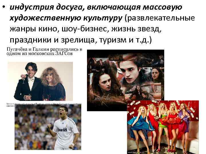  • индустрия досуга, включающая массовую художественную культуру (развлекательные жанры кино, шоу-бизнес, жизнь звезд,