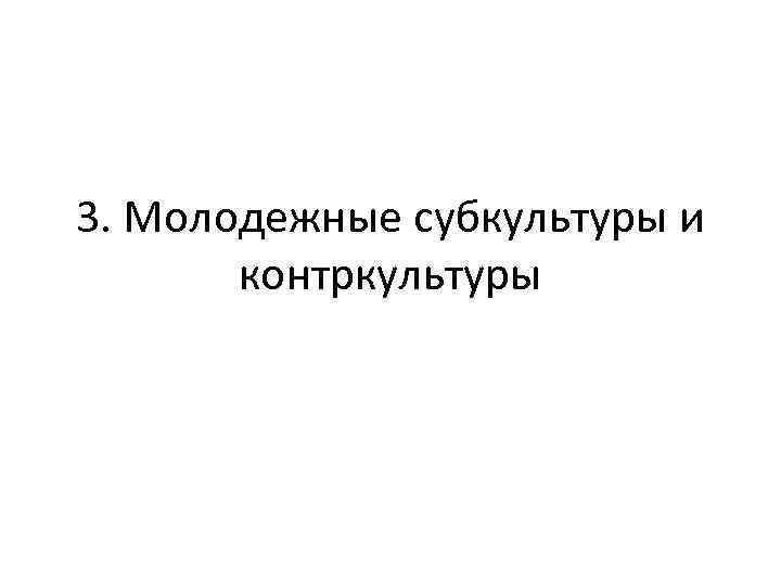3. Молодежные субкультуры и контркультуры 