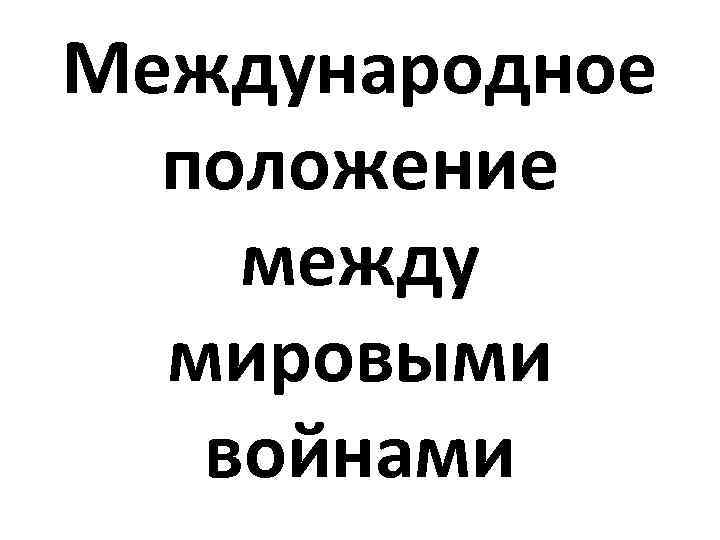 Международное положение между мировыми войнами 