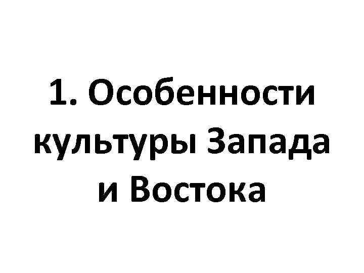 1. Особенности культуры Запада и Востока 