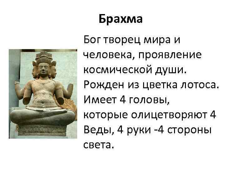 Брахма Бог творец мира и человека, проявление космической души. Рожден из цветка лотоса. Имеет