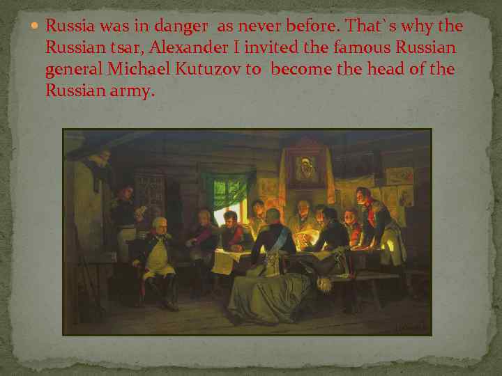  Russia was in danger as never before. That`s why the Russian tsar, Alexander