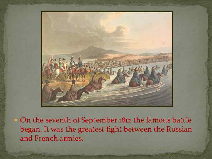  On the seventh of September 1812 the famous battle began. It was the