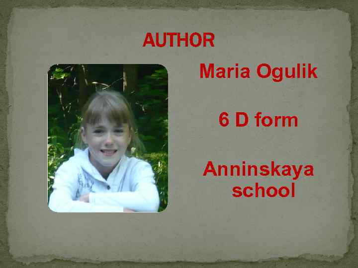 AUTHOR Maria Ogulik 6 D form Anninskaya school 