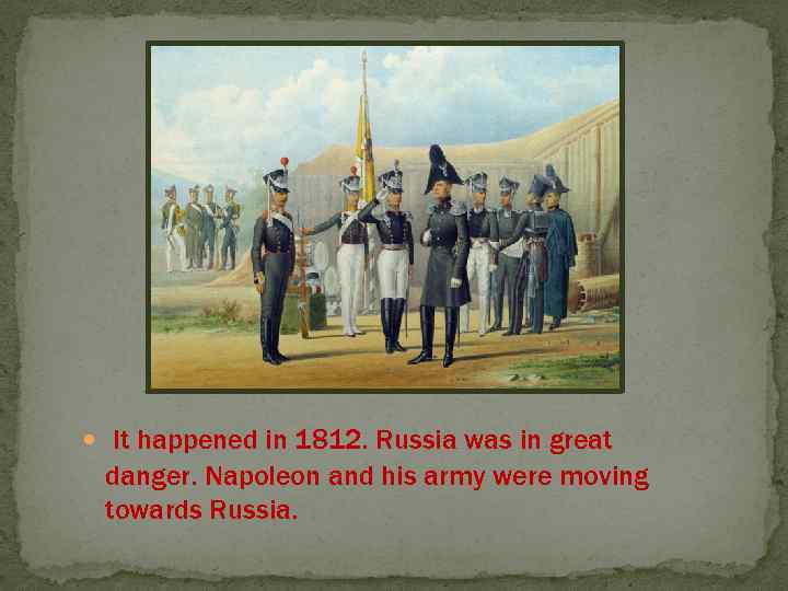  It happened in 1812. Russia was in great danger. Napoleon and his army