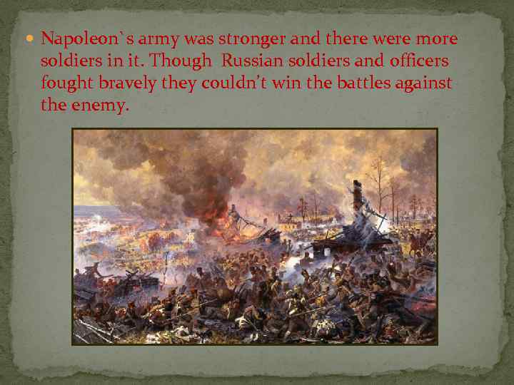  Napoleon`s army was stronger and there were more soldiers in it. Though Russian