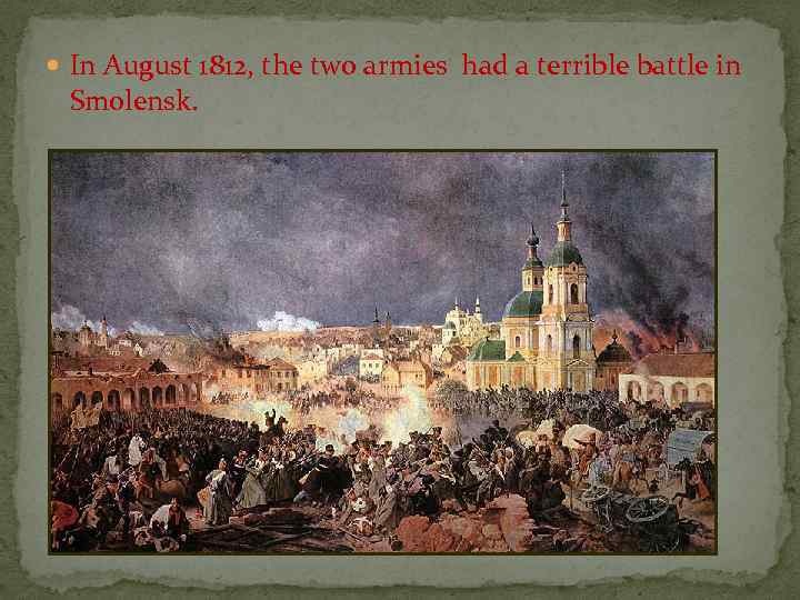  In August 1812, the two armies had a terrible battle in Smolensk. 