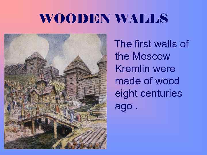 WOODEN WALLS The first walls of the Moscow Kremlin were made of wood eight