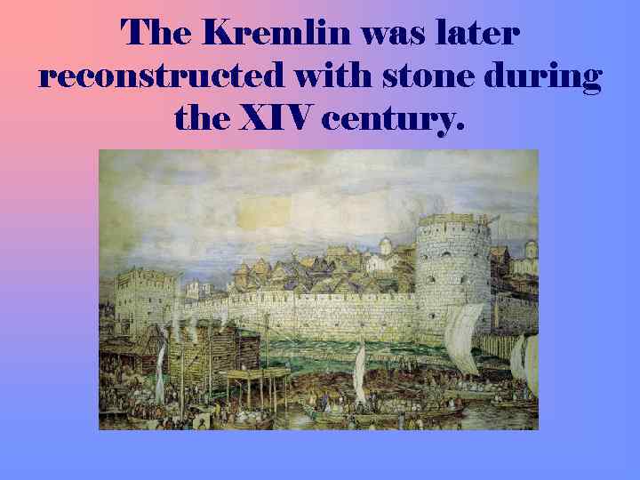 The Kremlin was later reconstructed with stone during the XIV century. 