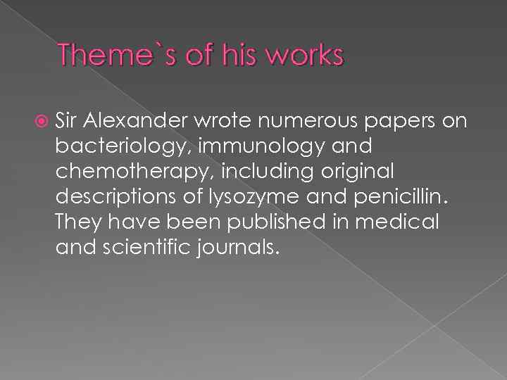 Theme`s of his works Sir Alexander wrote numerous papers on bacteriology, immunology and chemotherapy,