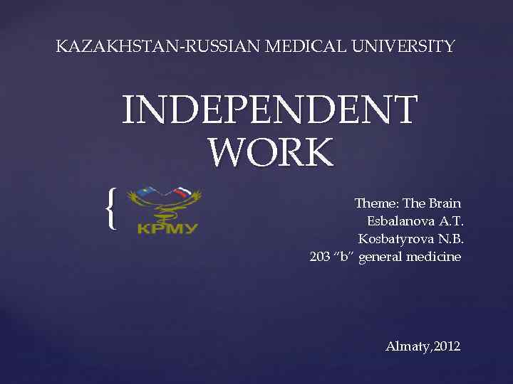 KAZAKHSTAN-RUSSIAN MEDICAL UNIVERSITY { INDEPENDENT WORK Theme: The Brain Esbalanova A. T. Kosbatyrova N.