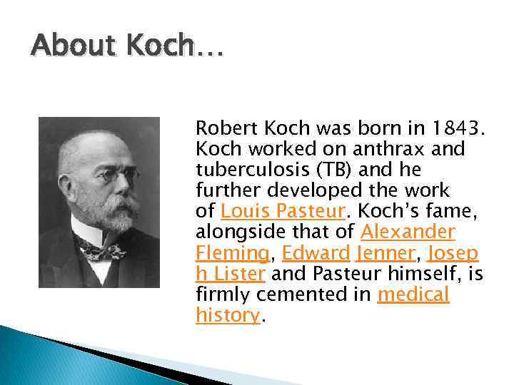 About Koch… Robert Koch was born in 1843. Koch worked on anthrax and tuberculosis