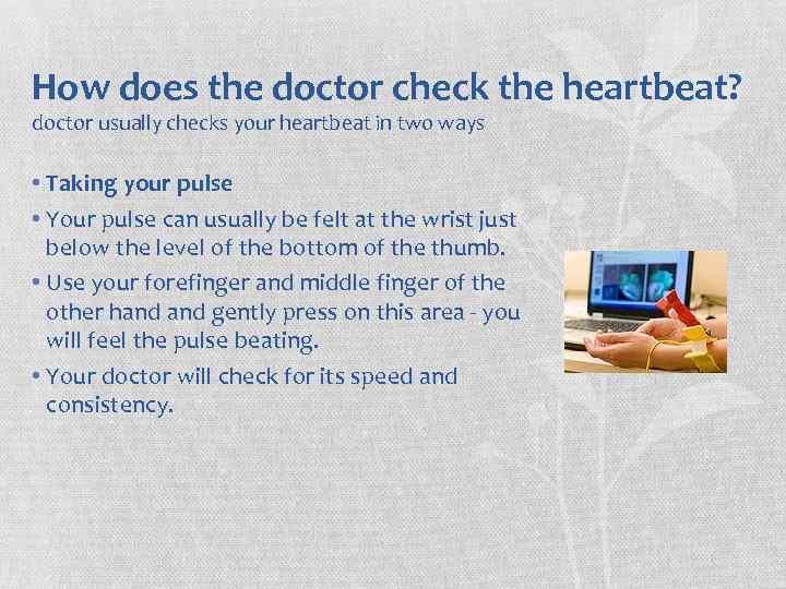 How does the doctor check the heartbeat? doctor usually checks your heartbeat in two