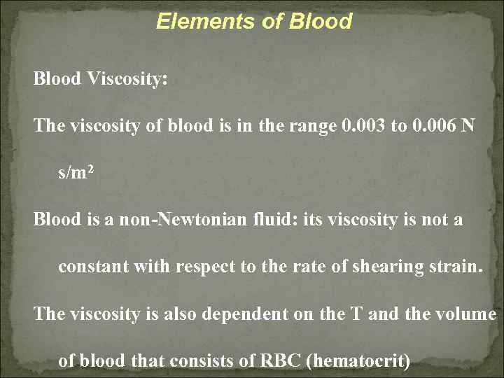 Elements of Blood Viscosity: The viscosity of blood is in the range 0. 003
