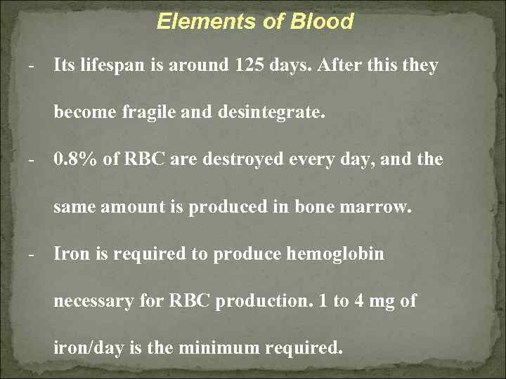 Elements of Blood - Its lifespan is around 125 days. After this they become