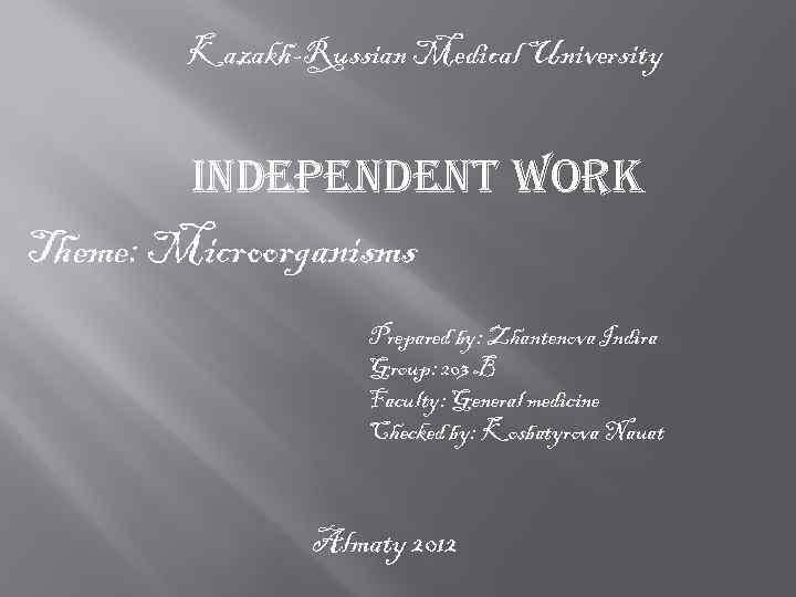 Kazakh-Russian Medical University Independent work Theme: Microorganisms Prepared by: Zhantenova Indira Group: 203 B