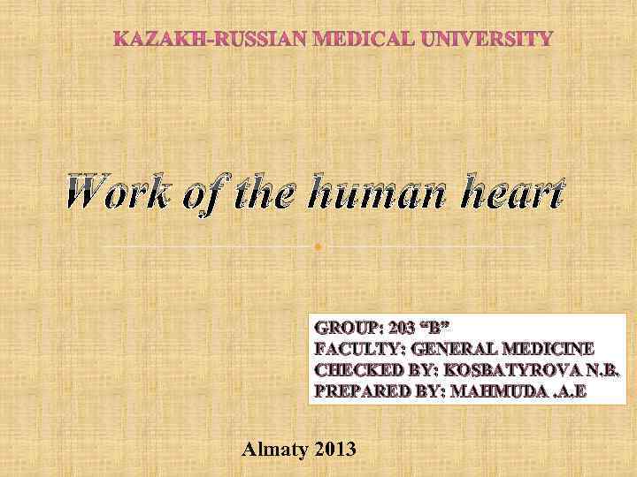 Work of the human heart GROUP: 203 “B” FACULTY: GENERAL MEDICINE CHECKED BY: KOSBATYROVA