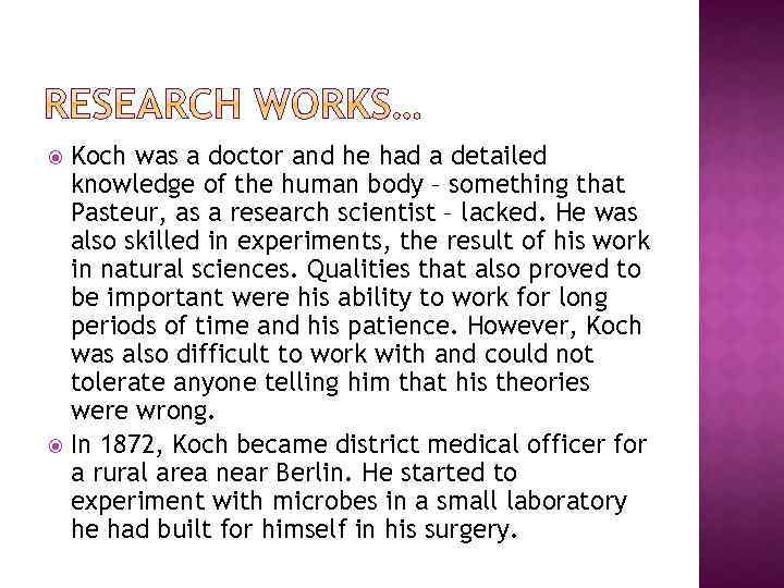 Koch was a doctor and he had a detailed knowledge of the human body