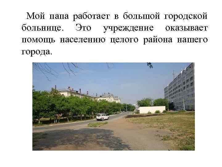 Мой папа работает в большой городской больнице. Это учреждение оказывает помощь населению целого района