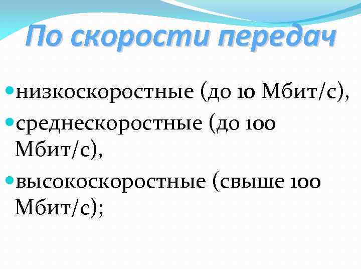 По скорости передач низкоскоростные (до 10 Мбит/с), среднескоростные (до 100 Мбит/с), высокоскоростные (свыше 100