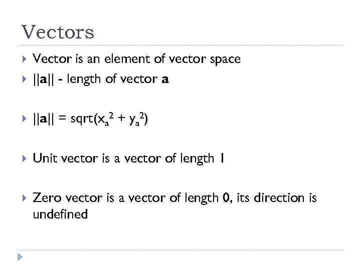 Vectors Vector is an element of vector space ||a|| - length of vector a