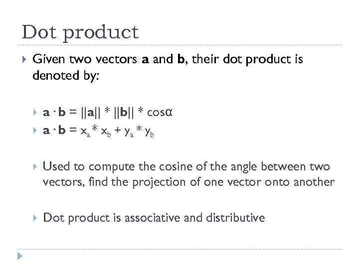 Dot product Given two vectors a and b, their dot product is denoted by: