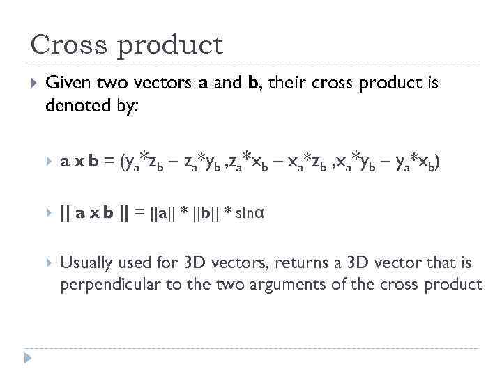 Cross product Given two vectors a and b, their cross product is denoted by: