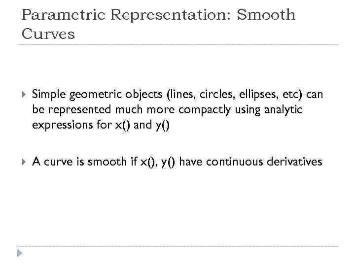 Parametric Representation: Smooth Curves Simple geometric objects (lines, circles, ellipses, etc) can be represented