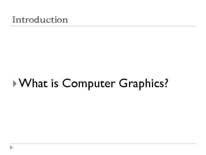 Introduction What is Computer Graphics? 