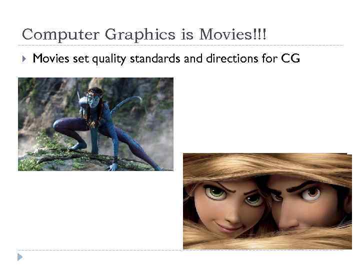 Computer Graphics is Movies!!! Movies set quality standards and directions for CG 