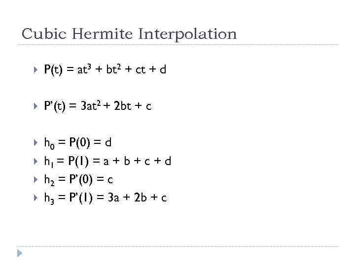 Cubic Hermite Interpolation P(t) = at 3 + bt 2 + ct + d