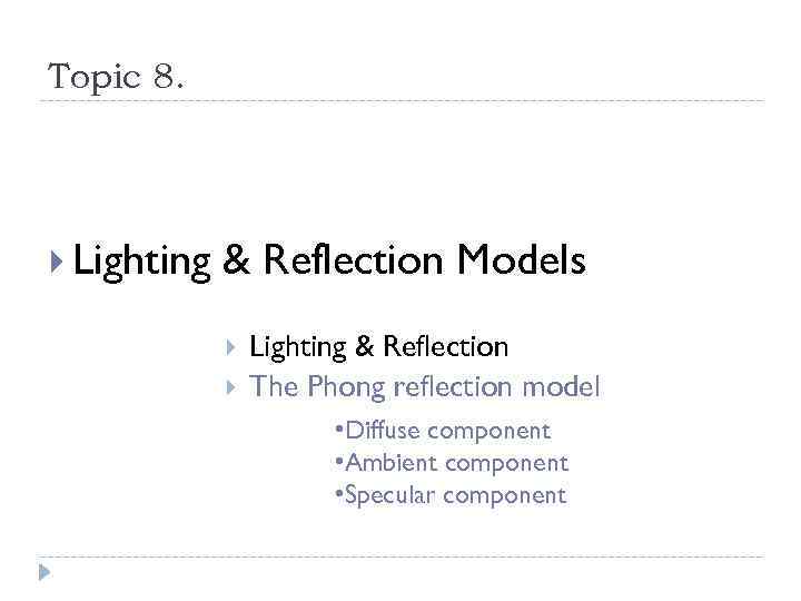 Topic 8. Lighting & Reflection Models Lighting & Reflection The Phong reflection model •