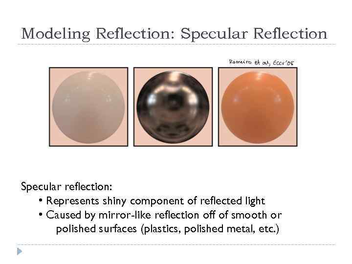 Modeling Reflection: Specular Reflection Specular reflection: • Represents shiny component of reflected light •