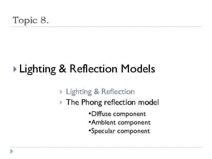 Topic 8. Lighting & Reflection Models Lighting & Reflection The Phong reflection model •