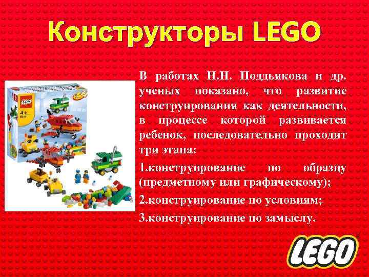 Конструкторы LEGO В работах Н. Н. Поддьякова и др. ученых показано, что развитие конструирования