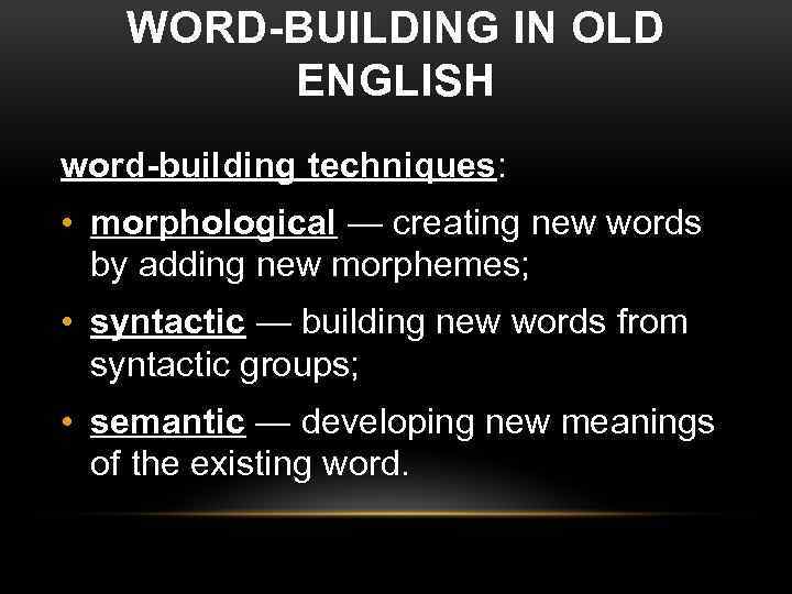 WORD-BUILDING IN OLD ENGLISH word-building techniques: • morphological — creating new words by adding