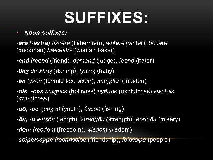 SUFFIXES: • Noun-suffixes: -ere (-estre) fiscere (fisherman), writere (writer), bocere (bookman) bӕcestre (woman baker)
