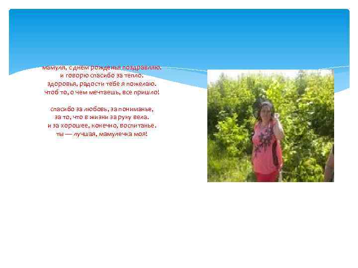 мамуля, с днем рожденья поздравляю. и говорю спасибо за тепло. здоровья, радости тебе я