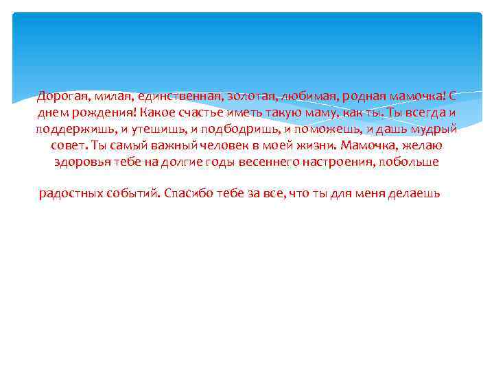 Дорогая, милая, единственная, золотая, любимая, родная мамочка! С днем рождения! Какое счастье иметь такую