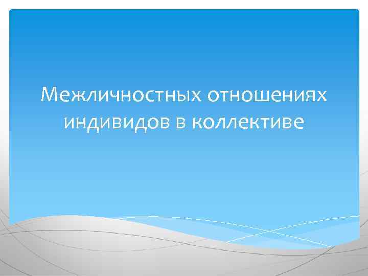 Межличностных отношениях индивидов в коллективе 